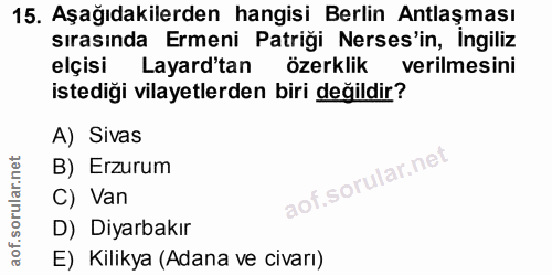 15. soru: Aşağıdakilerden hangisi Berlin Antlaşması sırasında Ermeni Patriği Nerses'in, Ingiliz elçisi Layard'tan özerklik veri…