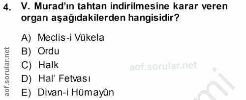 4. soru: V. Murad'ın tahtan indirilmesine karar veren organ aşağıdakilerden hangisidir? A) Meclis-i Vükela B) Ordu C) Halk D)…