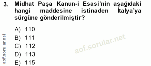 3. soru: Midhat Paşa Kanun-i Esasi'nin aşağıdaki hangi maddesine istinaden Italya'ya sürgüne gönderilmiştir? A) 110 B) 111 C)…