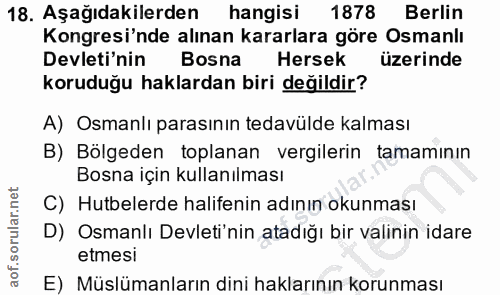 18. soru: Aşağıdakilerden hangisi 1878 Berlin Kongresi'nde alınan kararlara göre Osmanlı Devleti'nin Bosna Hersek üzerinde koru…