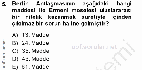 5. soru: Berlin Antlaşmasının aşağıdaki hangi maddesi ile Ermeni meselesi uluslararası bir nitelik kazanmak suretiyle içinden…