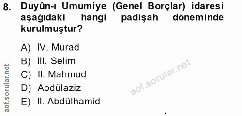 8. soru: Duyûn-ı Umumiye (Genel Borçlar) idaresi aşağıdaki hangi padişah döneminde kurulmuştur? A) IV. Murad B) III. Selim C)…