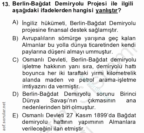 13. soru: Berlin-Bağdat Demiryolu Projesi ile ilgili aşağıdaki ifadelerden hangisi yanlıştır? A) İngiliz hükümeti, Berlin-Bağda…