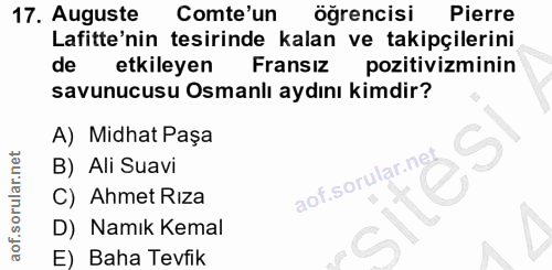 17. soru: Auguste Comte'un öğrencisi Pierre Lafitte'nin tesirinde kalan ve takipçilerini de etkileyen Fransiz pozitivizminin sa…
