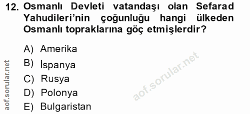 12. soru: Osmanlı Devleti vatandaşı olan Sefarad Yahudileri'nin çoğunluğu hangi ülkeden Osmanlı topraklarına göç etmişlerdir? A…