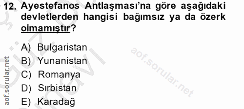 12. soru: Ayestefanos Antlaşması'na göre aşağıdaki devletlerden hangisi bağımsız ya da özerk olmamıştır? A) Bulgaristan B) Yuna…