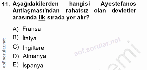 11. soru: Aşağıdakilerden hangisi Ayestefanos Antlaşması'ndan rahatsiz olan devletler arasında ilk sırada yer alır? A) Fransa B…