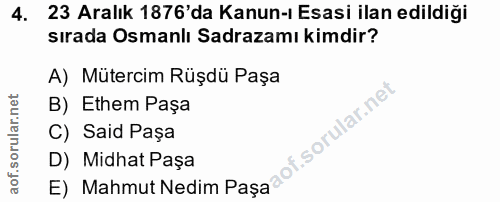 4. soru: 23 Aralık 1876'da Kanun-ı Esasi ilan edildiği sırada Osmanlı Sadrazamı kimdir? A) Mütercim Rüşdü Paşa B) Ethem Paşa C…