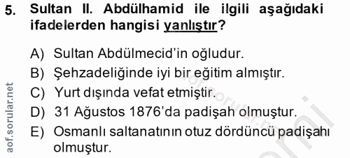 5. soru: Sultan II. Abdülhamid ile ilgili aşağıdaki ifadelerden hangisi yanlıştır? A) Sultan Abdülmecid'in oğludur. B) Şehzade…