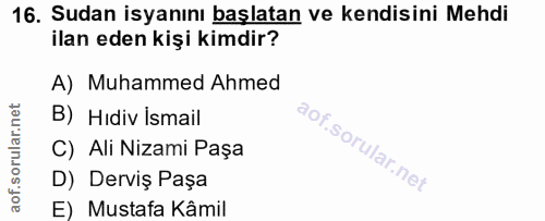 16. soru: Sudan isyanını başlatan ve kendisini Mehdi ilan eden kişi kimdir? A) Muhammed Ahmed B) Hıdiv Ismail C) Ali Nizami Paş…