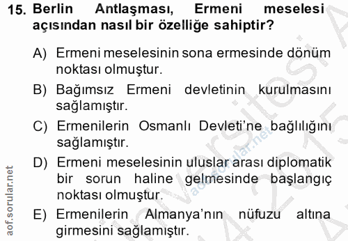 15. soru: Berlin Antlaşması, Ermeni meselesi açısından nasıl bir özelliğe sahiptir? A) Ermeni meselesinin sona ermesinde dönüm…