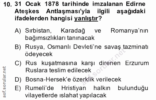 10. soru: 31 Ocak 1878 tarihinde imzalanan Edirne Ateşkes Antlaşması'yla ilgili aşağıdaki ifadelerden hangisi yanlıştır? A) Sır…