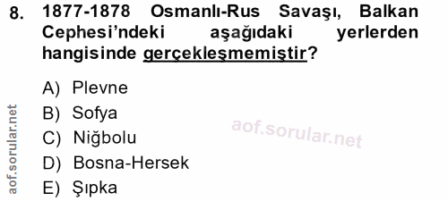 8. soru: 1877-1878 Osmanlı-Rus Savaşı, Balkan Cephesi'ndeki aşağıdaki yerlerden hangisinde gerçekleşmemiştir? A) Plevne B) Sof…