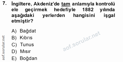 7. soru: Ingiltere, Akdeniz'de tam anlamıyla kontrolü ele geçirmek hedefiyle 1882 yılında aşağıdaki yerlerden hangisini işgal…