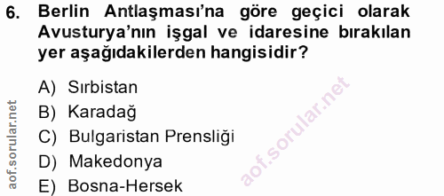 6. soru: Berlin Antlaşması'na göre geçici olarak Avusturya'nın işgal ve idaresine bırakılan yer aşağıdakilerden hangisidir? A)…