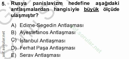 5. soru: - Rusya panislavizm hedefine aşağıdaki antlaşmalardan hangisiyle büyük ölçüde ulaşmıştır? A) Edirne-Segedin Antlaşmas…