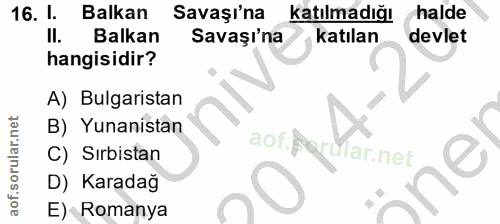 16. soru: I. Balkan Savaşı'na katılmadığı halde II. Balkan Savaşı'na katılan devlet hangisidir? A) Bulgaristan B) Yunanistan ao…