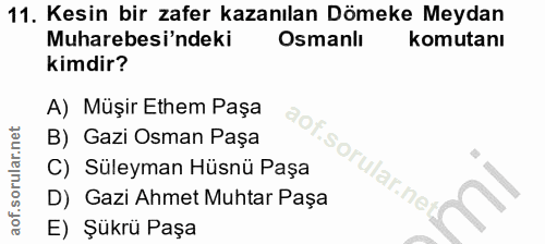 11. soru: Kesin bir zafer kazanılan Dömeke Meydan Muharebesi'ndeki Osmanlı komutanı kimdir? A) Müşir Ethem Paşa B) Gazi Osman P…