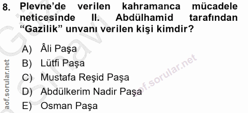 8. soru: Plevne'de verilen kahramanca mücadele neticesinde ll. Abdülhamid tarafından "Gazilik" unvanı verilen kişi kimdir? A)…
