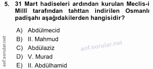 5. soru: 31 Mart hadiseleri ardından kurulan Meclis-i Milli tarafından tahttan indirilen Osmanlı padişahı aşağıdakilerden hang…