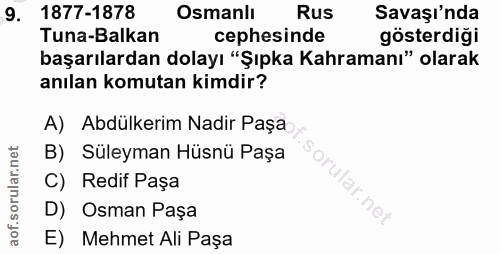 9. soru: 1877-1878 Osmanlı Rus Savaşı'nda Tuna-Balkan cephesinde gösterdiği başarılardan dolayı "Şıpka Kahramanı" olarak anıla…