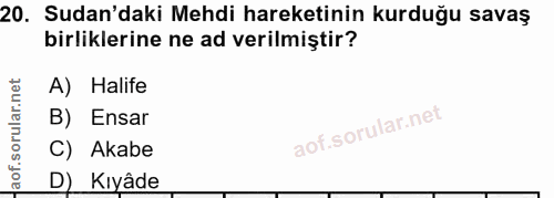 20. soru: Sudan'daki Mehdi hareketinin kurduğu savaş birliklerine ne ad verilmiştir? A) Halife B) Ensar C) Akabe D) Kıyâde