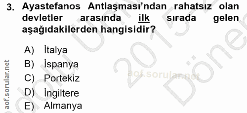 3. soru: Ayastefanos Antlaşması'ndan rahatsız olan devletler arasında ilk sırada gelen aşağıdakilerden hangisidir? A) Italya B…