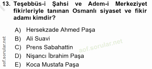 13. soru: Teşebbüs-i Şahsi ve Adem-i Merkeziyet fikirleriyle tanınan Osmanlı siyaset ve fikir adamı kimdir? A) Hersekzade Ahmed…