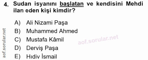 4. soru: Sudan isyanını başlatan ve kendisini Mehdi ilan eden kişi kimdir? A) Ali Nizami Paşa Muhammed Ahmed C) Mustafa Kâmil…