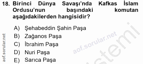 18. soru: Birinci Dünya Savaşı'nda Kafkas İslam Ordusu'nun başındaki komutan aşağıdakilerden hangisidir? A) Şehabeddin Şahin Pa…
