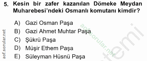 5. soru: Kesin bir zafer kazanılan Dömeke Meydan Muharebesi'ndeki Osmanlı komutanı kimdir? A) Gazi Osman Paşa B) Gazi Ahmet Mu…