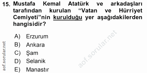 15. soru: Mustafa Kemal Atatürk ve arkadaşları tarafından kurulan "Vatan ve Hürriyet Cemiyeti"nin kurulduğu yer aşağıdakilerden…