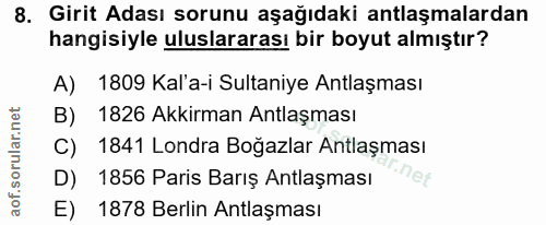 8. soru: Girit Adası sorunu aşağıdaki antlaşmalardan hangisiyle uluslararası bir boyut almıştır? A) 1809 Kal'a-i Sultaniye Ant…