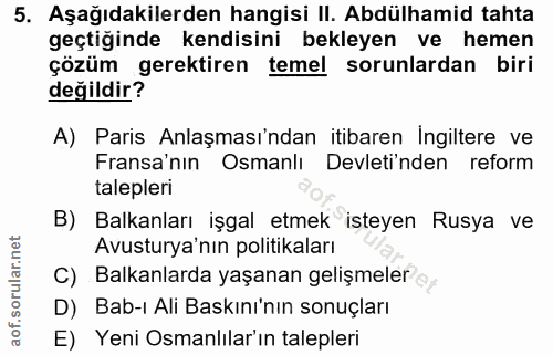 5. soru: Aşağıdakilerden hangisi II. Abdülhamid tahta geçtiğinde kendisini bekleyen ve hemen çözüm gerektiren temel sorunlarda…