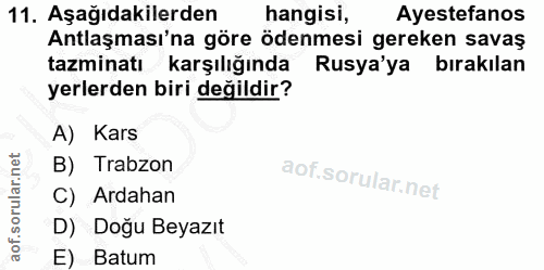 11. soru: Aşağıdakilerden hangisi, Ayestefanos Antlaşması'na göre ödenmesi gereken savaş tazminatı karşılığında Rusya'ya bırakı…