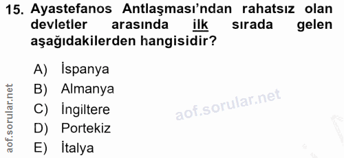 15. soru: Ayastefanos Antlaşması'ndan rahatsız olan devletler arasinda ilk sırada gelen aşağıdakilerden hangisidir? A) İspanya…