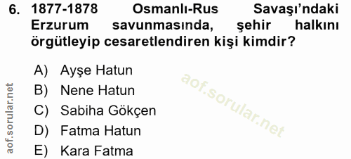 6. soru: 1877-1878 Osmanlı-Rus Savaşı'ndaki Erzurum savunmasında, şehir halkını örgütleyip cesaretlendiren kişi kimdir? A) Ayş…