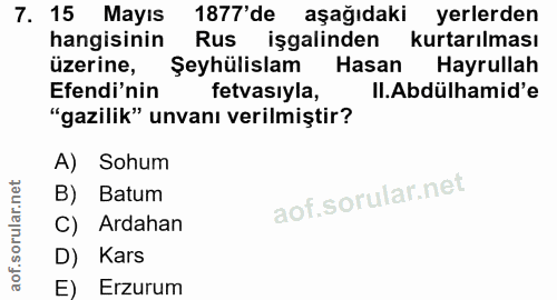 7. soru: 15 Mayıs 1877'de aşağıdaki yerlerden hangisinin Rus işgalinden kurtarılması üzerine, Şeyhülislam Hasan Hayrullah Efen…