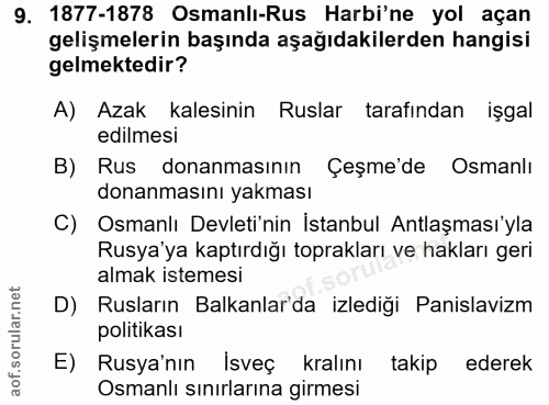 9. soru: 1877-1878 Osmanli-Rus Harbi'ne yol açan gelişmelerin başında aşağıdakilerden hangisi gelmektedir? A) Azak kalesinin R…