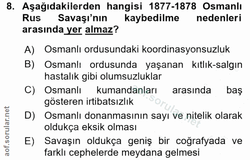8. soru: Aşağıdakilerden hangisi 1877-1878 Osmanlı Rus Savaşı'nın kaybedilme nedenleri arasında yer almaz? A) Osmanlı ordusund…