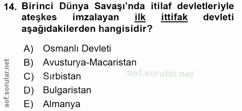 14. soru: Birinci Dünya Savaşı'nda itilaf devletleriyle ateşkes imzalayan ilk ittifak devleti aşağıdakilerden hangisidir? A) Os…