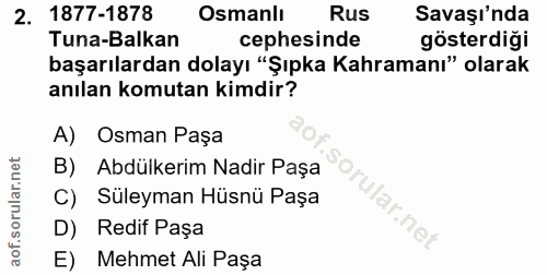 2. soru: 1877-1878 Osmanlı Rus Savaşı'nda Tuna-Balkan cephesinde gösterdiği başarılardan dolayı "Şıpka Kahramanı" olarak anıla…