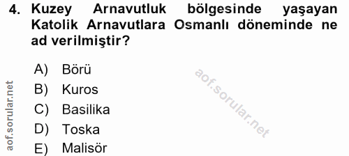 4. soru: Kuzey Arnavutluk bölgesinde yaşayan Katolik Arnavutlara Osmanlı döneminde ne ad verilmiştir? A) Börü B) Kuros C) Basi…