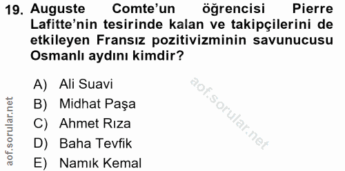 19. soru: Auguste Comte'un öğrencisi Pierre Lafitte'nin tesirinde kalan ve takipçilerini de etkileyen Fransız pozitivizminin sa…