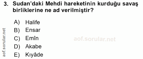 3. soru: Sudan'daki Mehdi hareketinin kurduğu savaş birliklerine ne ad verilmiştir? A) Halife B) Ensar C) Emîn D) Akabe E) Kıyâde