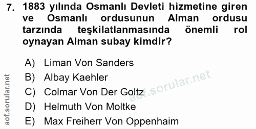 7. soru: 1883 yılında Osmanlı Devleti hizmetine giren ve Osmanlı ordusunun Alman ordusu tarzında teşkilatlanmasında önemli rol…