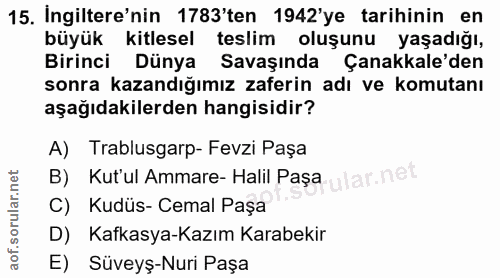 15. soru: Ingiltere'nin 1783'ten 1942'ye tarihinin en büyük kitlesel teslim oluşunu yaşadığı, Birinci Dünya Savaşında Çanakkale…