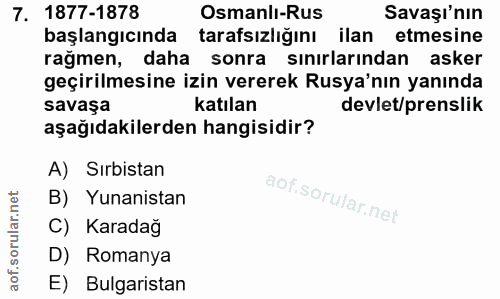 7. soru: 1877-1878 Osmanlı-Rus Savaşı'nın başlangıcında tarafsızliğını ilan etmesine rağmen, daha sonra sınırlarından asker ge…