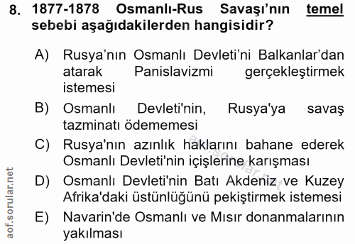 8. soru: 1877-1878 Osmanli-Rus Savaşı'nın temel sebebi aşağıdakilerden hangisidir? A) Rusya'nın Osmanlı Devleti'ni Balkanlar'd…