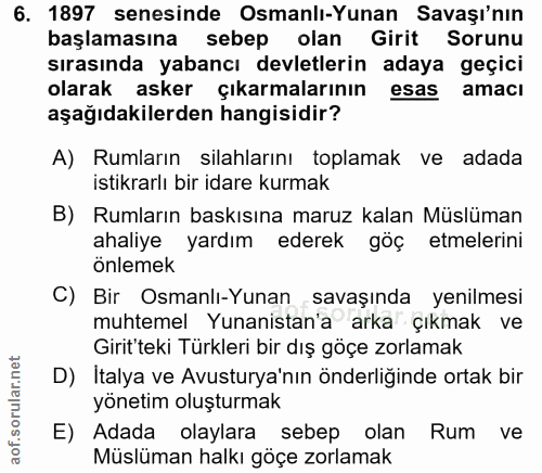 6. soru: 1897 senesinde Osmanlı-Yunan Savaşı'nın başlamasına sebep olan Girit Sorunu sırasında yabancı devletlerin adaya geçic…